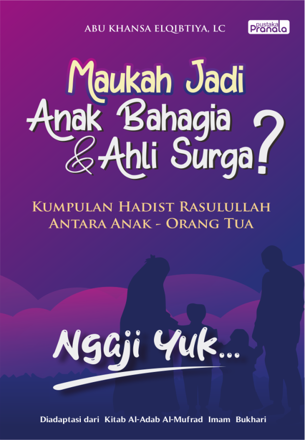 Maukah Jadi Anak Bahagia dan Ahli Surga? Kumpulan Hadis Rasulullah Antara Anak – Orangtua.
