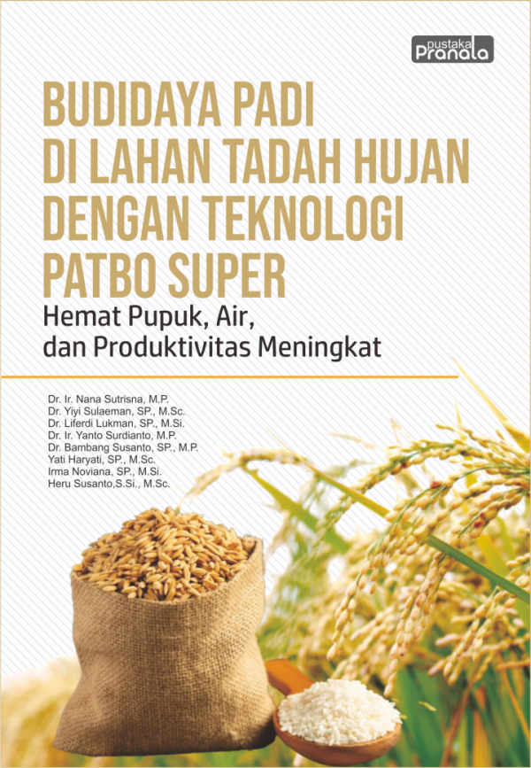Budidaya Padi Di Lahan Tadah Hujan Dengan Teknologi Patbo Super :  Hemat Pupuk, Air Dan Produktivitas Meningkat