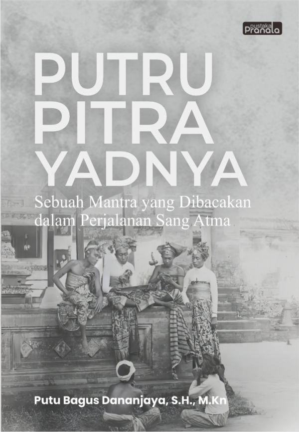 Putru Pitra Yadnya : Sebuah Mantra yang Diucapkan dalam Perjalanan Sang Atma