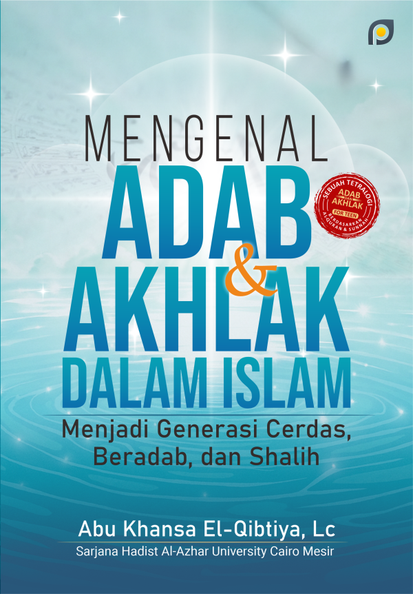 Mengenal Adab dan Akhlak dalam Islam: Menjadi Generasi Cerdas, Beradab, dan Shalih